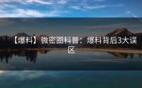 【爆料】微密圈科普：爆料背后3大误区
