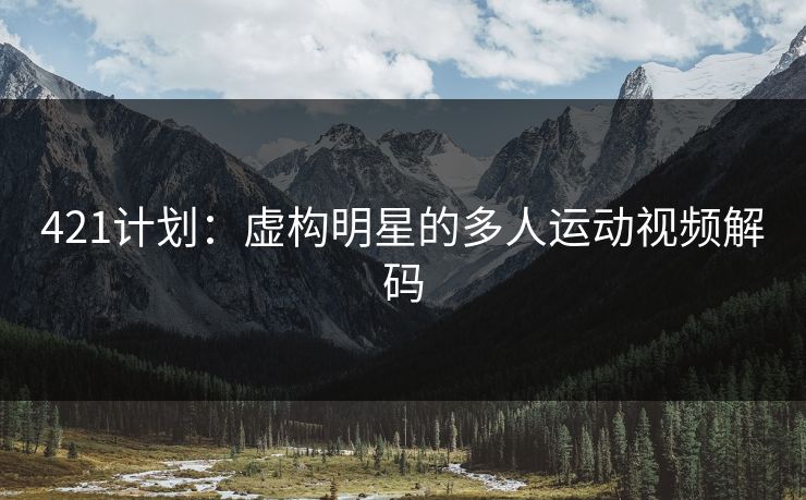 421计划：虚构明星的多人运动视频解码