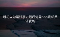 起初以为是好事，最后海角app竟然反转收场