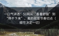 一口气讲透：51网从“看着舒服”到“停不下来”，差的就是节奏切点（细节决定一切）