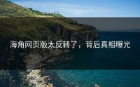 海角网页版太反转了，背后真相曝光