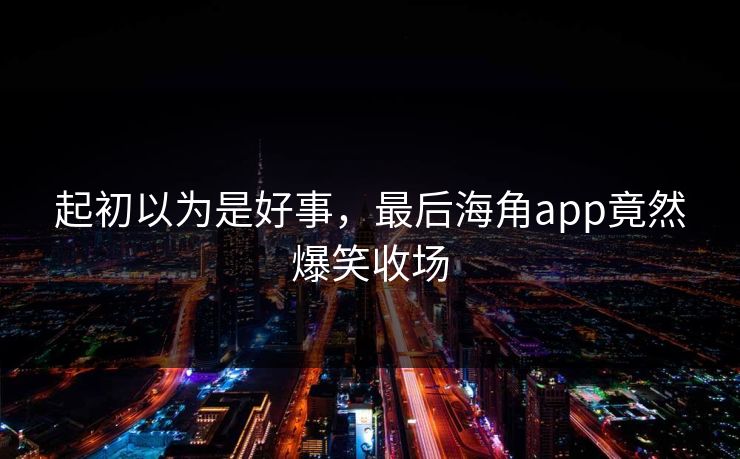 起初以为是好事，最后海角app竟然爆笑收场