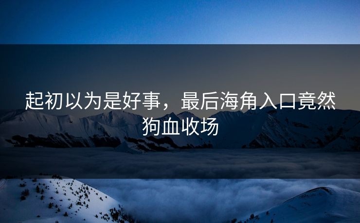 起初以为是好事，最后海角入口竟然狗血收场