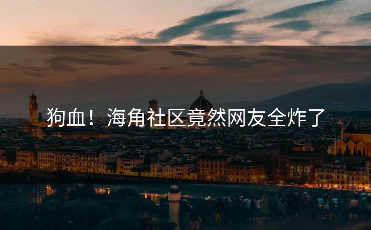 狗血！海角社区竟然网友全炸了