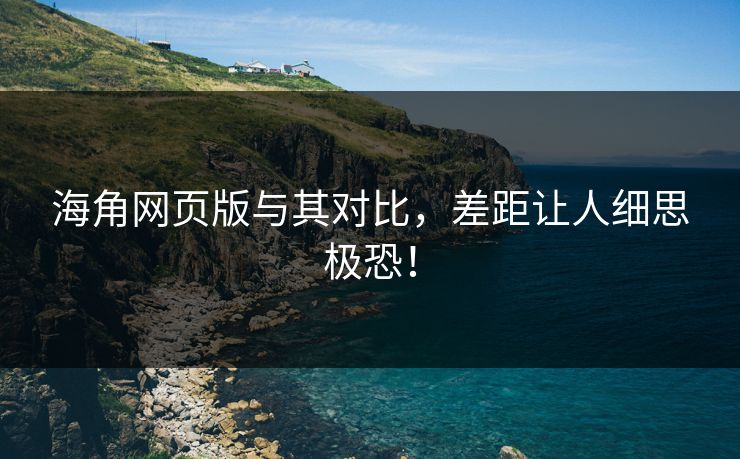 海角网页版与其对比，差距让人细思极恐！