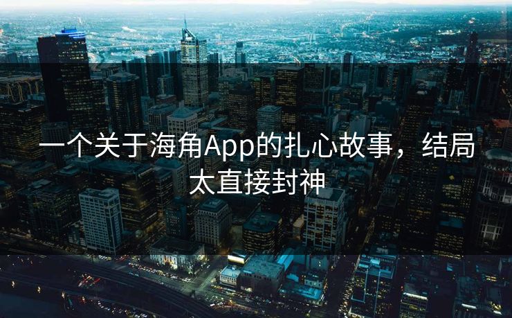 一个关于海角App的扎心故事，结局太直接封神