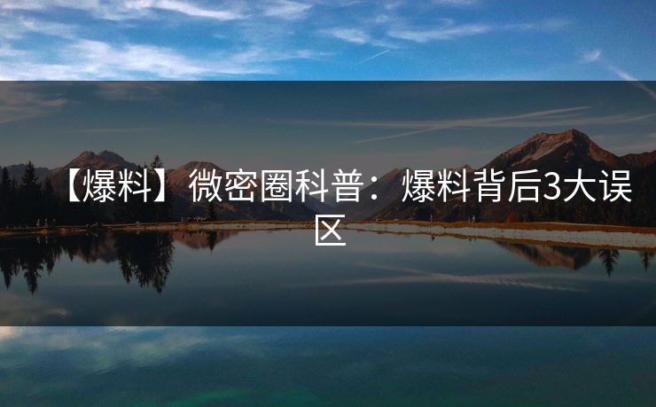 【爆料】微密圈科普：爆料背后3大误区